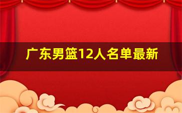 广东男篮12人名单最新