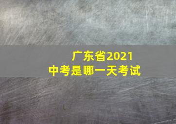 广东省2021中考是哪一天考试