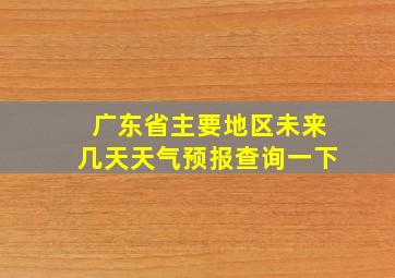 广东省主要地区未来几天天气预报查询一下