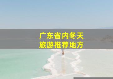 广东省内冬天旅游推荐地方