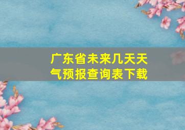 广东省未来几天天气预报查询表下载