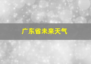 广东省未来天气