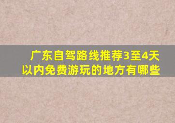 广东自驾路线推荐3至4天以内免费游玩的地方有哪些