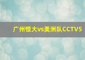 广州恒大vs美洲队CCTV5