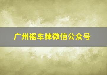 广州摇车牌微信公众号