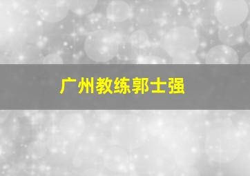 广州教练郭士强