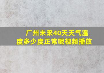 广州未来40天天气温度多少度正常呢视频播放