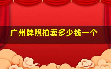 广州牌照拍卖多少钱一个