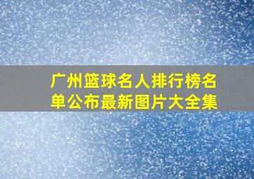 广州篮球名人排行榜名单公布最新图片大全集