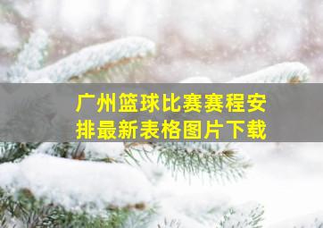 广州篮球比赛赛程安排最新表格图片下载