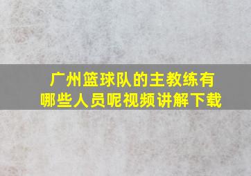 广州篮球队的主教练有哪些人员呢视频讲解下载