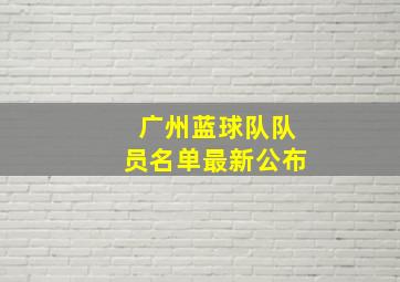 广州蓝球队队员名单最新公布