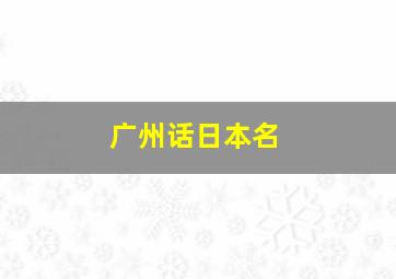 广州话日本名