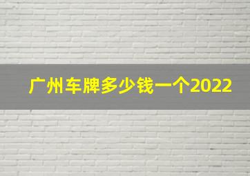 广州车牌多少钱一个2022