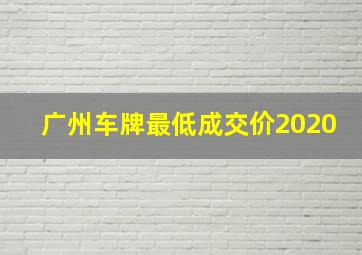 广州车牌最低成交价2020