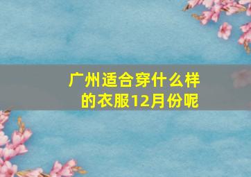 广州适合穿什么样的衣服12月份呢