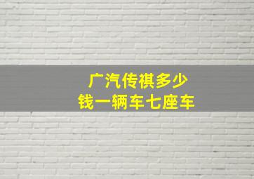 广汽传祺多少钱一辆车七座车