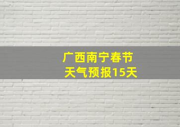 广西南宁春节天气预报15天