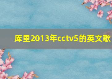 库里2013年cctv5的英文歌