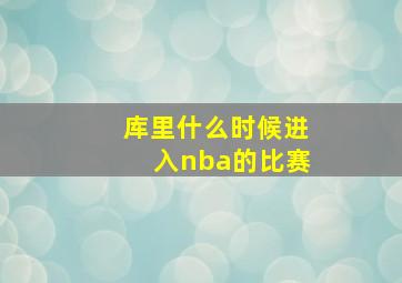 库里什么时候进入nba的比赛