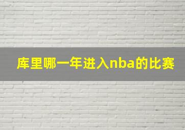 库里哪一年进入nba的比赛