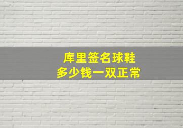 库里签名球鞋多少钱一双正常