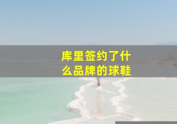 库里签约了什么品牌的球鞋