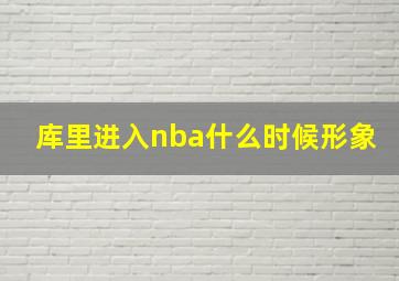 库里进入nba什么时候形象