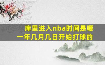 库里进入nba时间是哪一年几月几日开始打球的