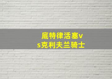 底特律活塞vs克利夫兰骑士