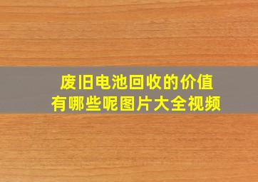 废旧电池回收的价值有哪些呢图片大全视频