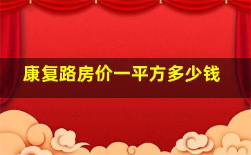 康复路房价一平方多少钱