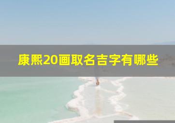 康熙20画取名吉字有哪些