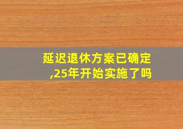 延迟退休方案已确定,25年开始实施了吗