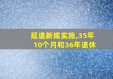 延退新规实施,35年10个月和36年退休