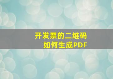 开发票的二维码如何生成PDF