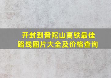 开封到普陀山高铁最佳路线图片大全及价格查询