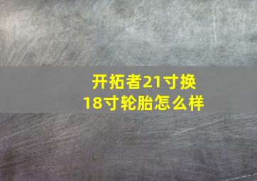 开拓者21寸换18寸轮胎怎么样