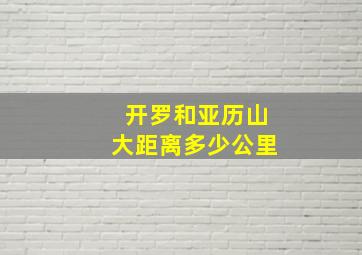 开罗和亚历山大距离多少公里