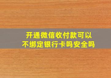 开通微信收付款可以不绑定银行卡吗安全吗