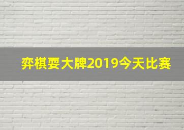 弈棋耍大牌2019今天比赛