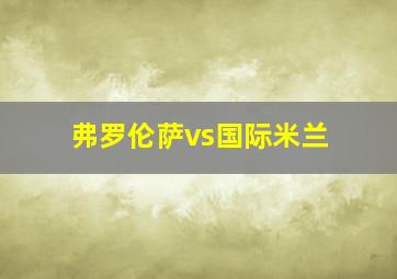 弗罗伦萨vs国际米兰