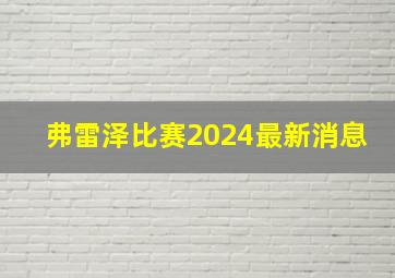 弗雷泽比赛2024最新消息