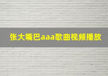 张大嘴巴aaa歌曲视频播放