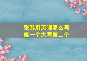 张鹏用英语怎么写第一个大写第二个