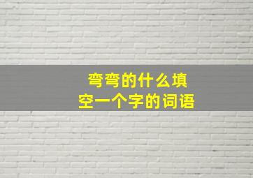 弯弯的什么填空一个字的词语