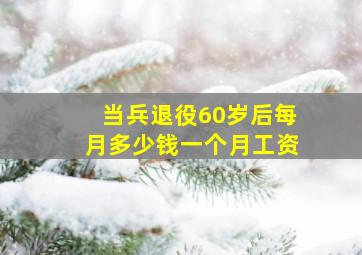 当兵退役60岁后每月多少钱一个月工资