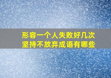 形容一个人失败好几次坚持不放弃成语有哪些