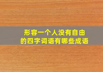 形容一个人没有自由的四字词语有哪些成语