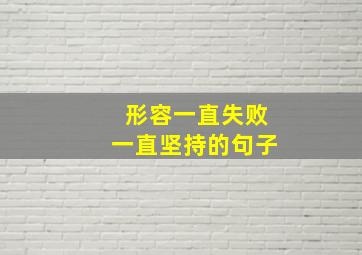 形容一直失败一直坚持的句子